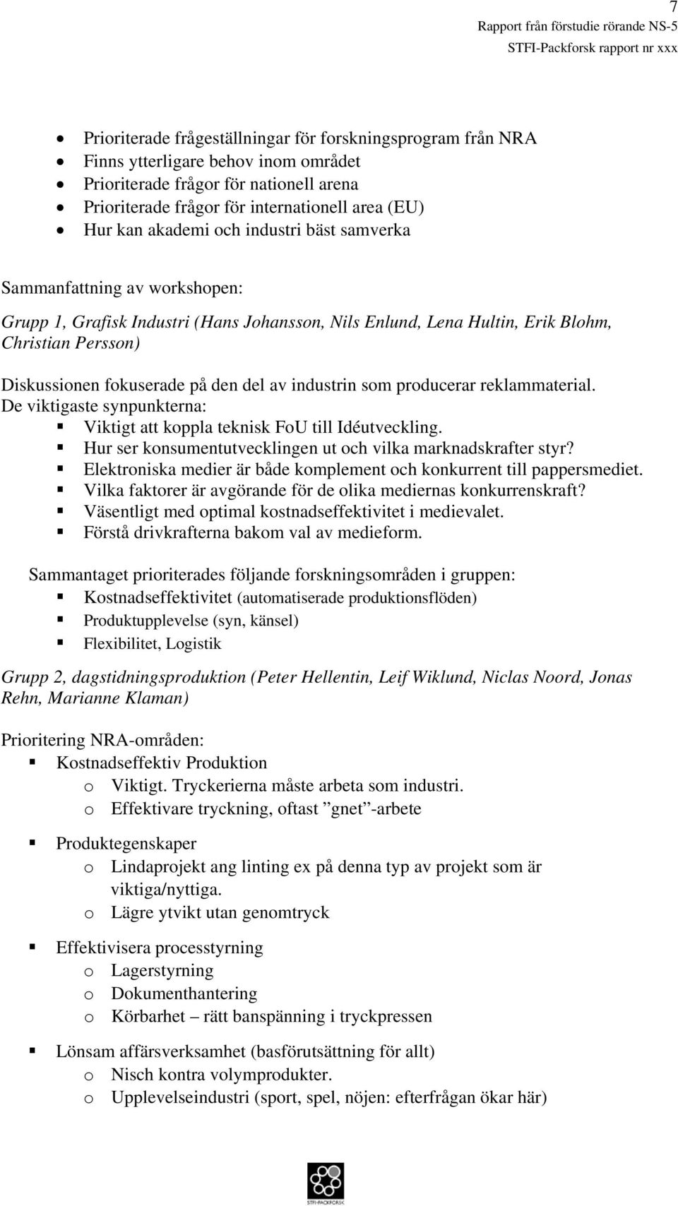 av industrin som producerar reklammaterial. De viktigaste synpunkterna: Viktigt att koppla teknisk FoU till Idéutveckling. Hur ser konsumentutvecklingen ut och vilka marknadskrafter styr?