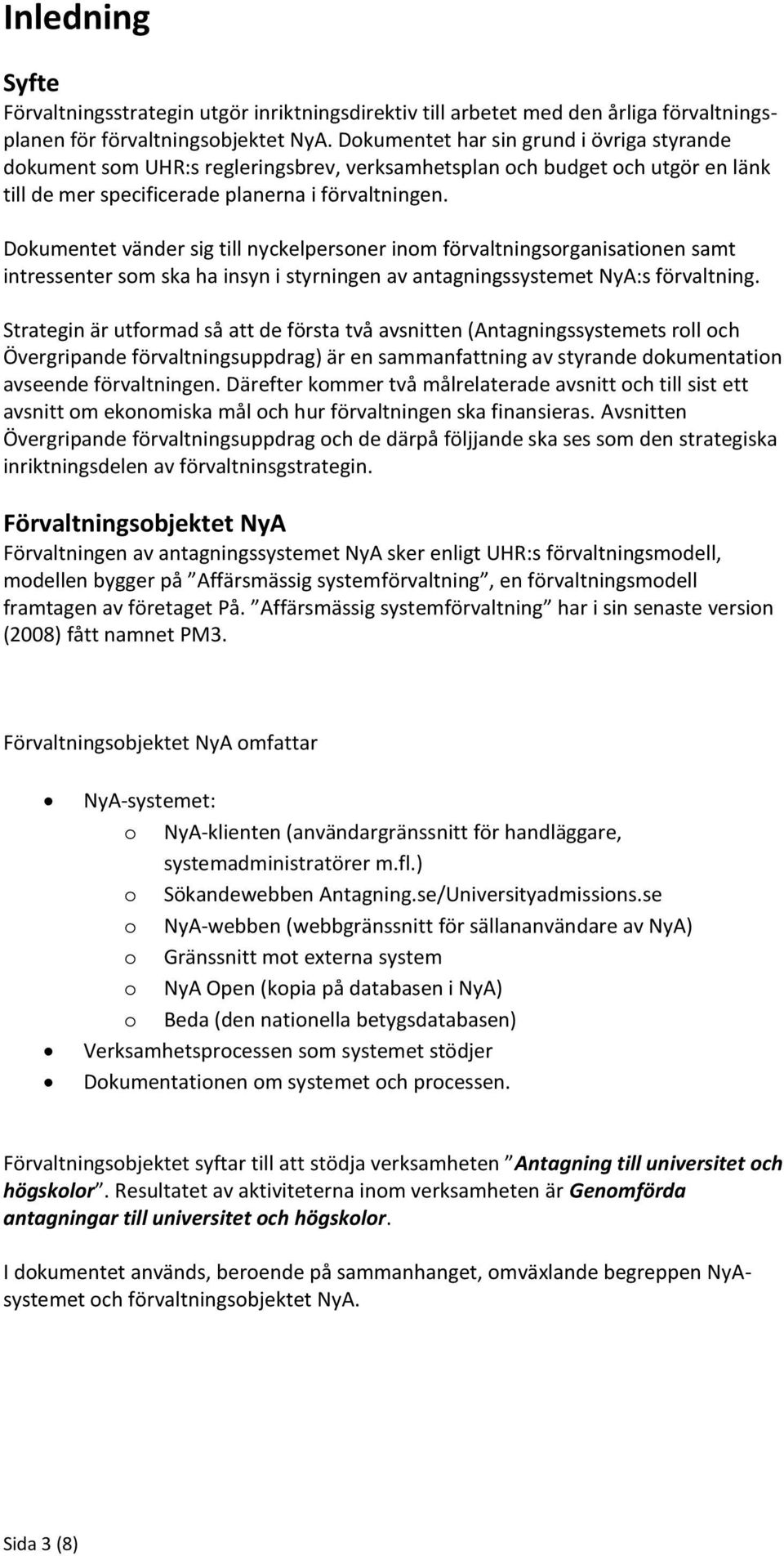 Dokumentet vänder sig till nyckelpersoner inom förvaltningsorganisationen samt intressenter som ska ha insyn i styrningen av antagningssystemet NyA:s förvaltning.