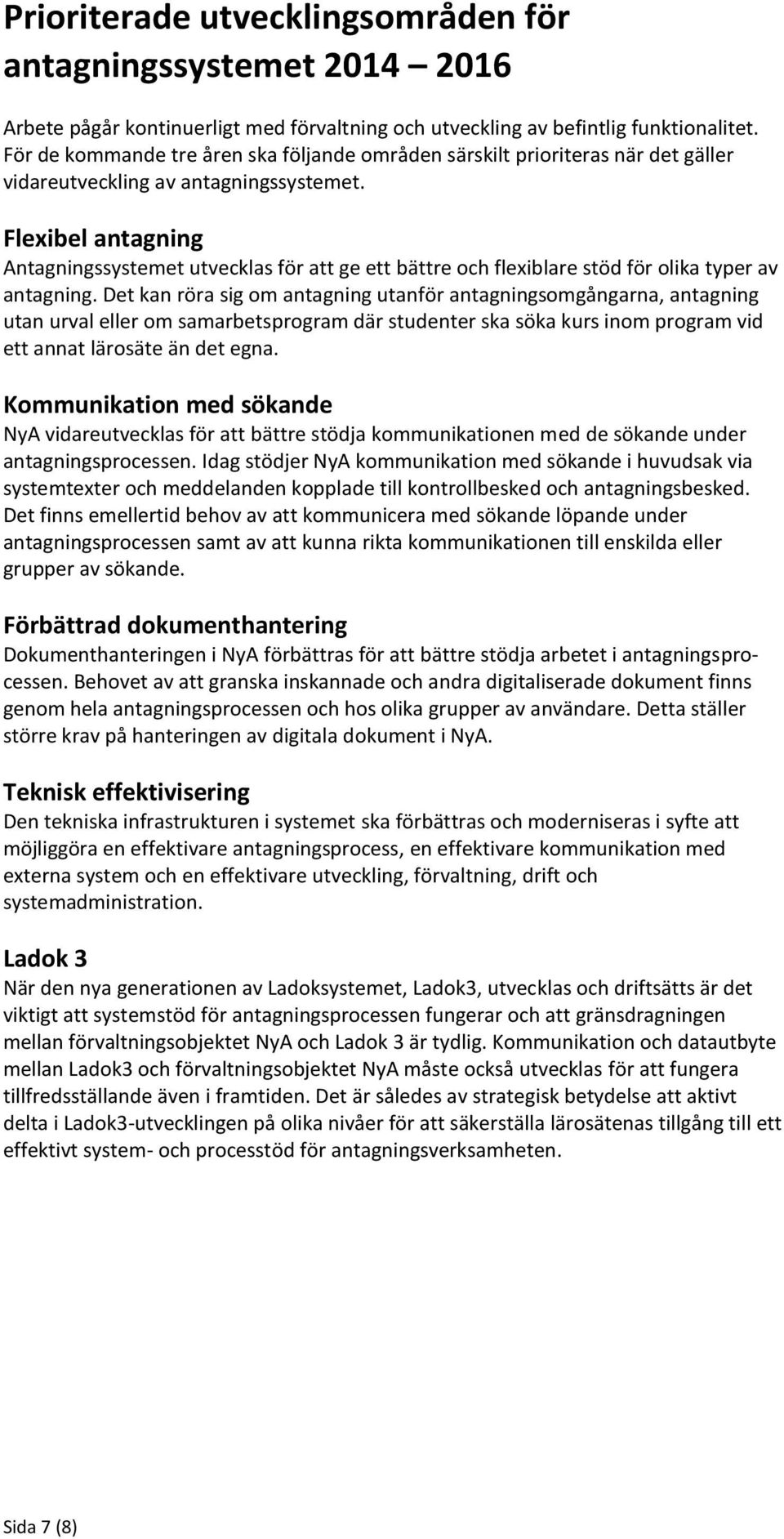 Flexibel antagning Antagningssystemet utvecklas för att ge ett bättre och flexiblare stöd för olika typer av antagning.