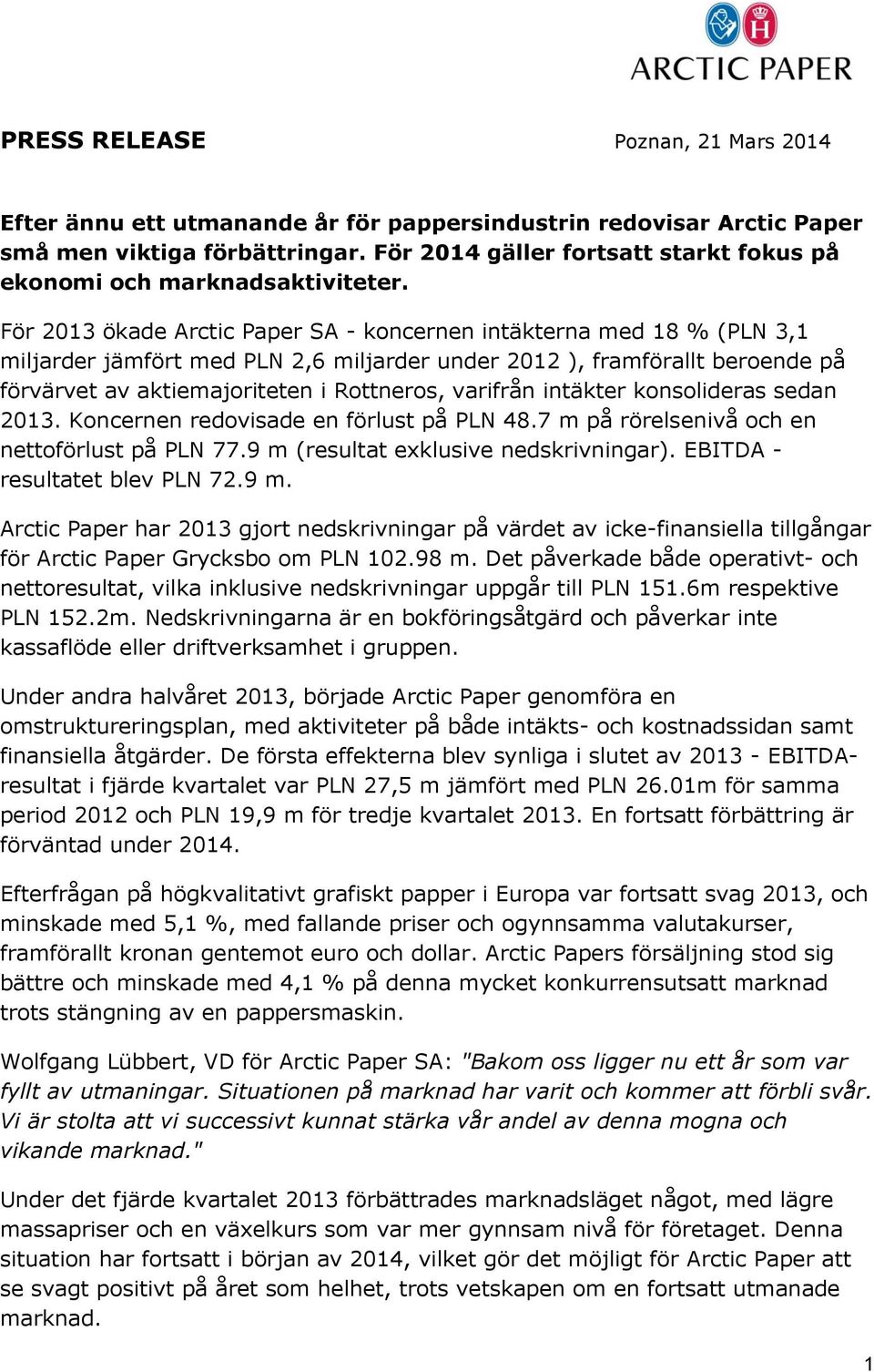 För 2013 ökade Arctic Paper SA - koncernen intäkterna med 18 % (PLN 3,1 miljarder jämfört med PLN 2,6 miljarder under 2012 ), framförallt beroende på förvärvet av aktiemajoriteten i Rottneros,