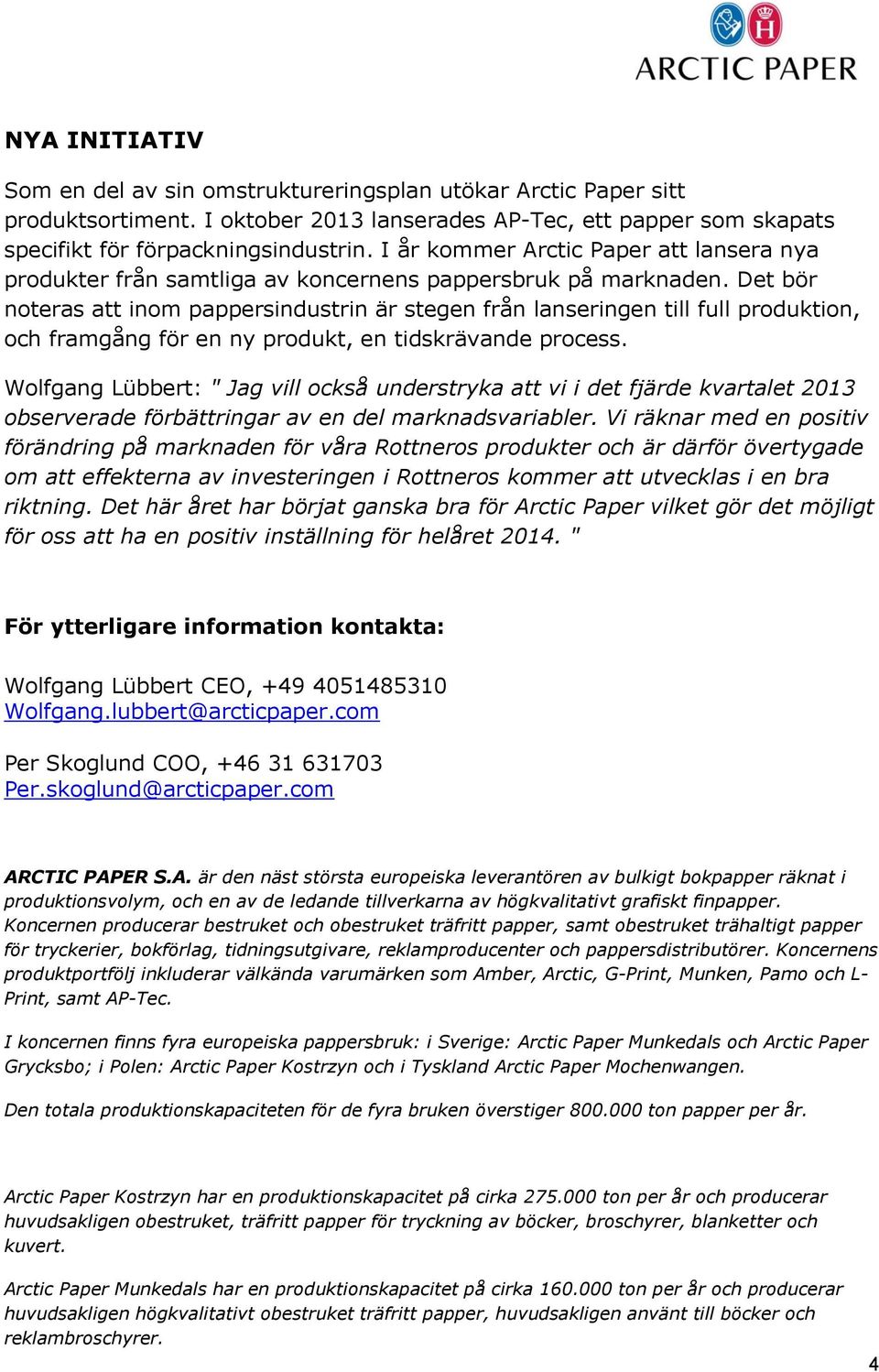 Det bör noteras att inom pappersindustrin är stegen från lanseringen till full produktion, och framgång för en ny produkt, en tidskrävande process.