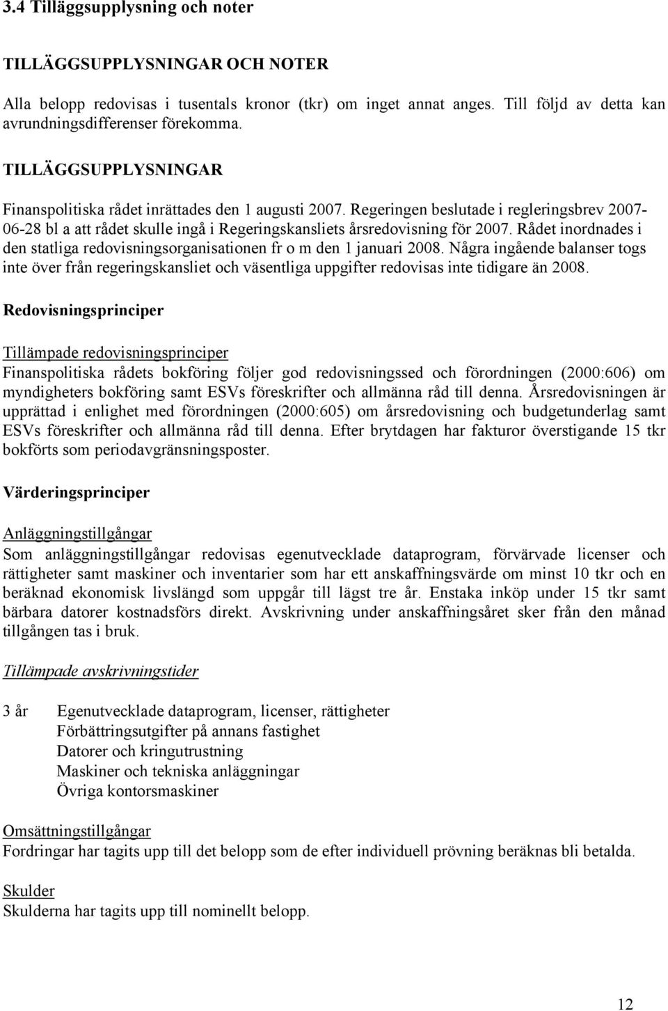 Rådet inordnades i den statliga redovisningsorganisationen fr o m den 1 januari 2008.