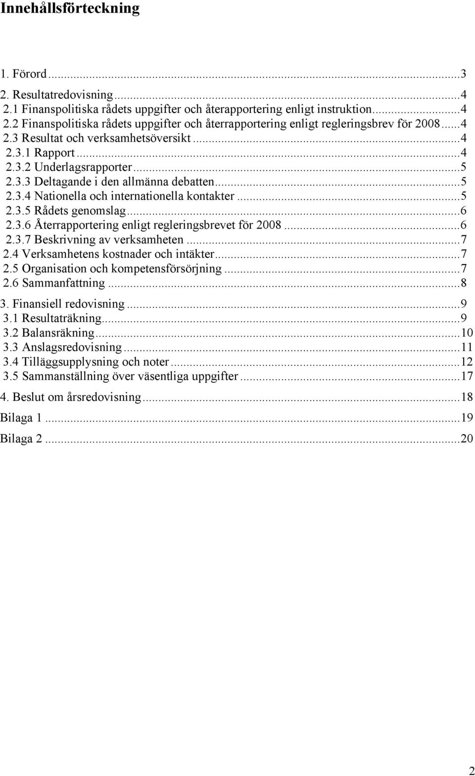 ..6 2.3.6 Återrapportering enligt regleringsbrevet för 2008...6 2.3.7 Beskrivning av verksamheten...7 2.4 Verksamhetens kostnader och intäkter...7 2.5 Organisation och kompetensförsörjning...7 2.6 Sammanfattning.