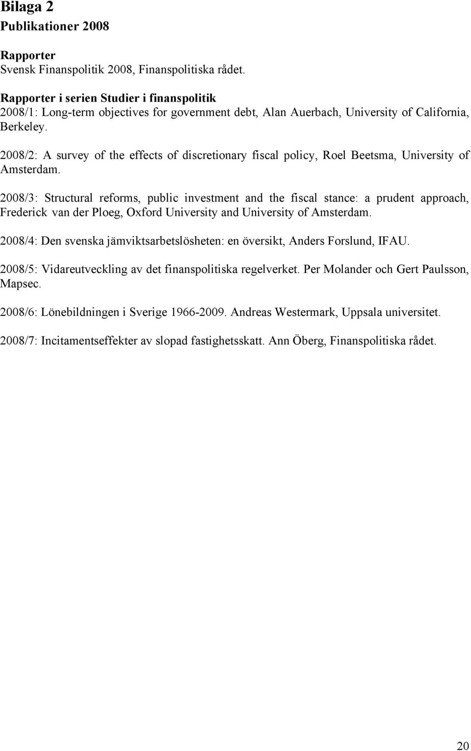 2008/2: A survey of the effects of discretionary fiscal policy, Roel Beetsma, University of Amsterdam.