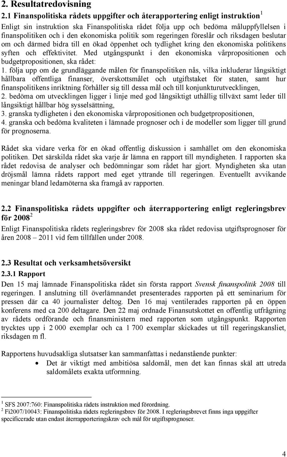 ekonomiska politik som regeringen föreslår och riksdagen beslutar om och därmed bidra till en ökad öppenhet och tydlighet kring den ekonomiska politikens syften och effektivitet.