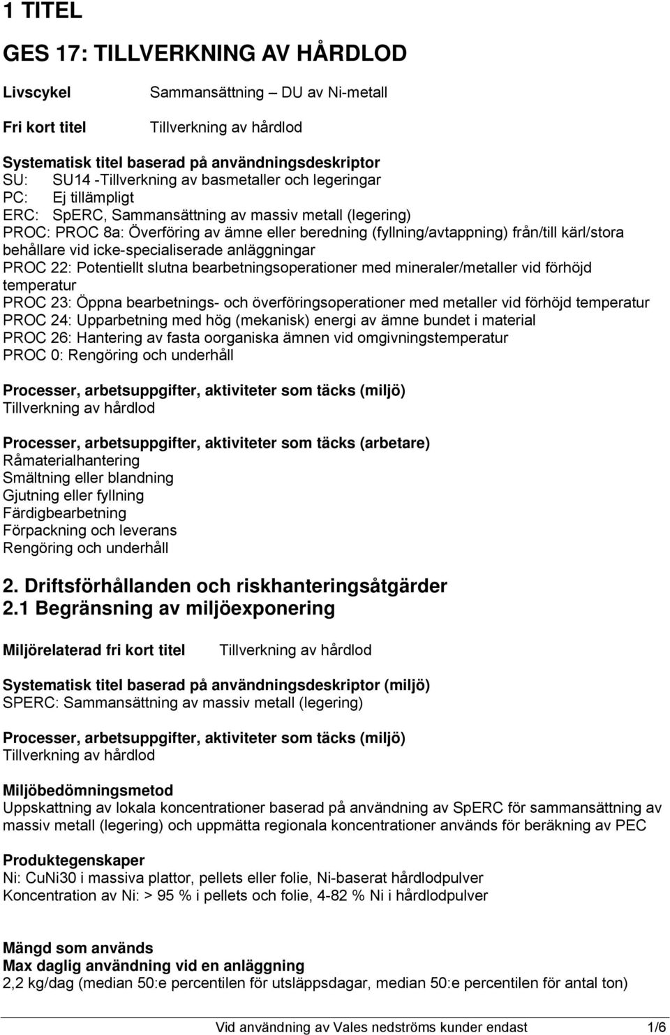 icke-specialiserade anläggningar PROC 22: Potentiellt slutna bearbetningsoperationer med mineraler/metaller vid förhöjd temperatur PROC 23: Öppna bearbetnings- och överföringsoperationer med metaller