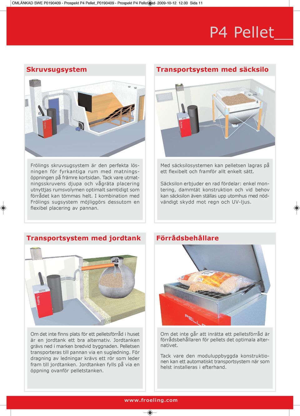 Tack vare utmatningsskruvens djupa och vågräta placering utnyttjas rumsvolymen optimalt samtidigt som förrådet kan tömmas helt.