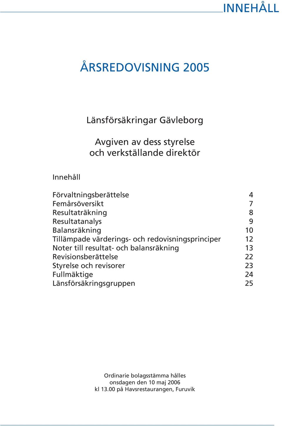 redovisningsprinciper 12 Noter till resultat- och ba lans räk ning 13 Revisionsberättelse 22 Styrelse och revisorer 23