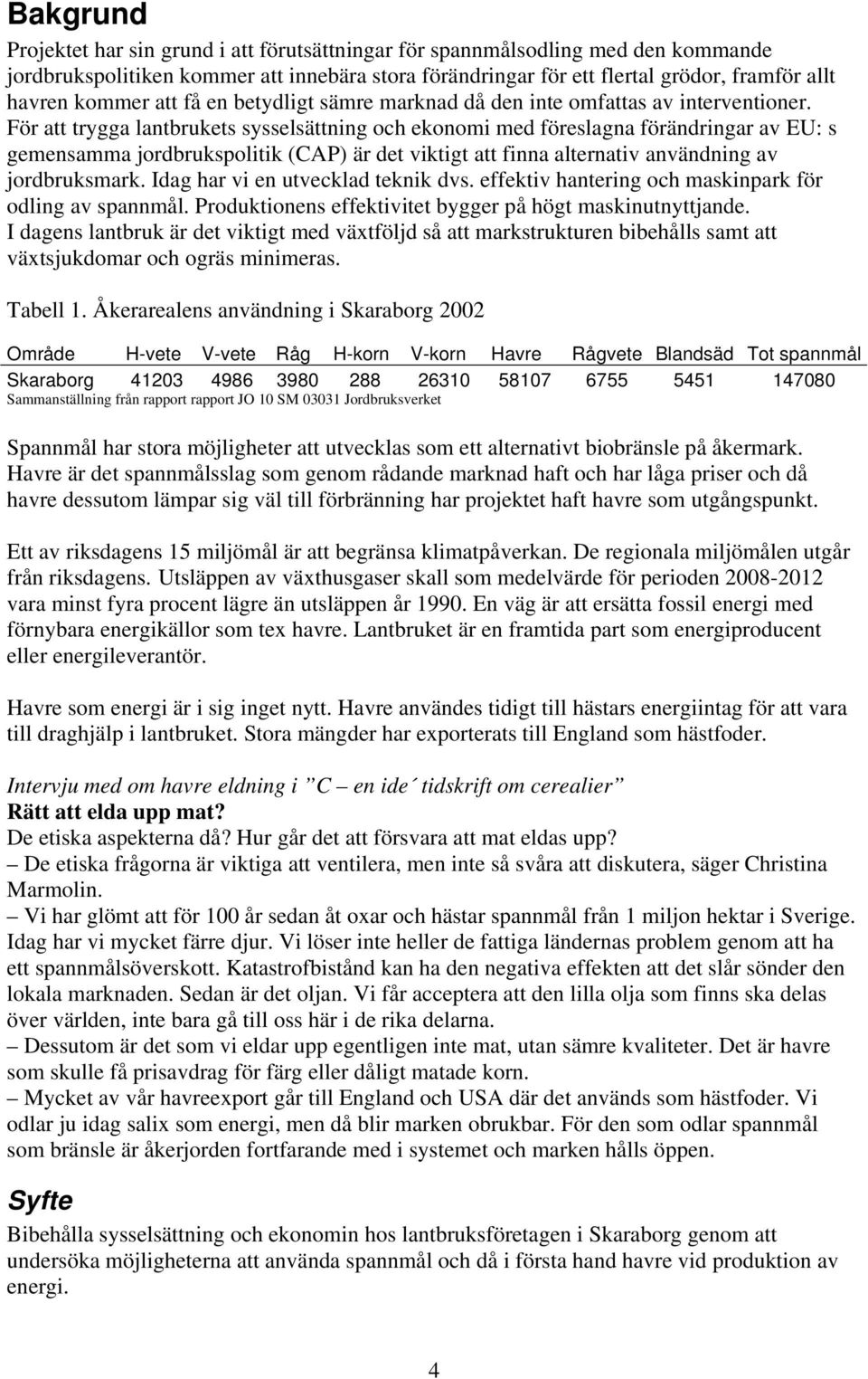 För att trygga lantbrukets sysselsättning och ekonomi med föreslagna förändringar av EU: s gemensamma jordbrukspolitik (CAP) är det viktigt att finna alternativ användning av jordbruksmark.