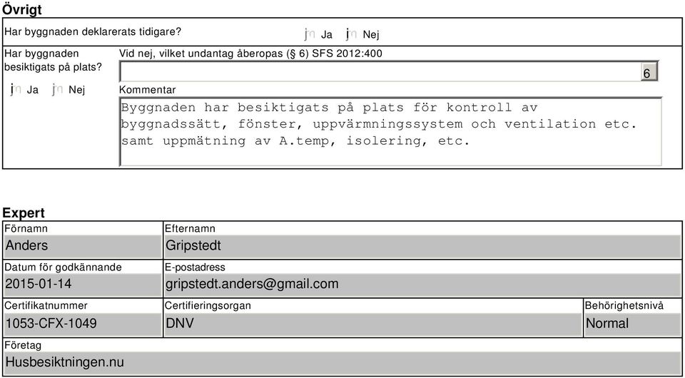 byggnadssätt, fönster, uppvärmningssystem och ventilation etc. samt uppmätning av A.temp, isolering, etc.