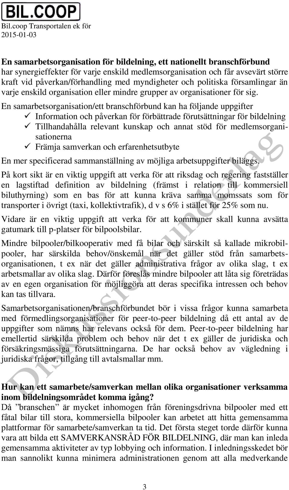 En samarbetsorganisation/ett branschförbund kan ha följande uppgifter Information och påverkan för förbättrade förutsättningar för bildelning Tillhandahålla relevant kunskap och annat stöd för