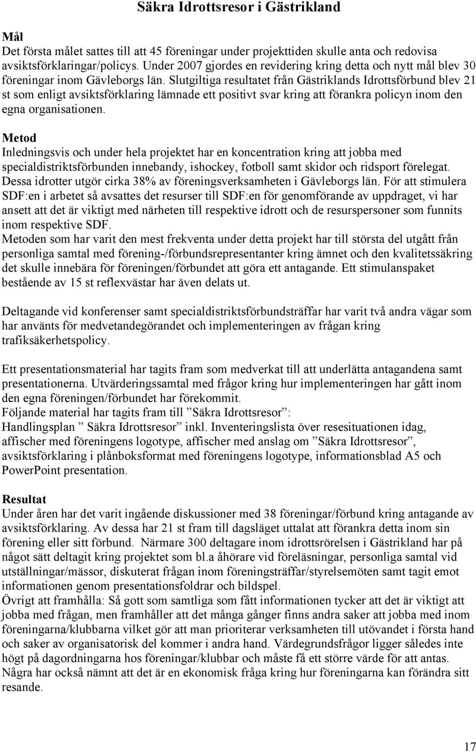 Slutgiltiga resultatet från Gästriklands Idrottsförbund blev 21 st som enligt avsiktsförklaring lämnade ett positivt svar kring att förankra policyn inom den egna organisationen.