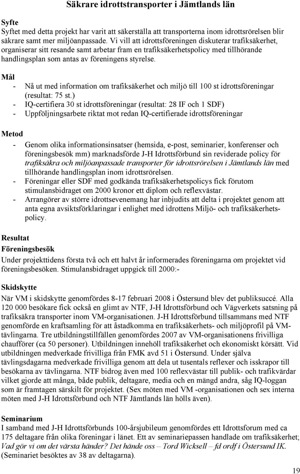 Mål - Nå ut med information om trafiksäkerhet och miljö till 100 st idrottsföreningar (resultat: 75 st.