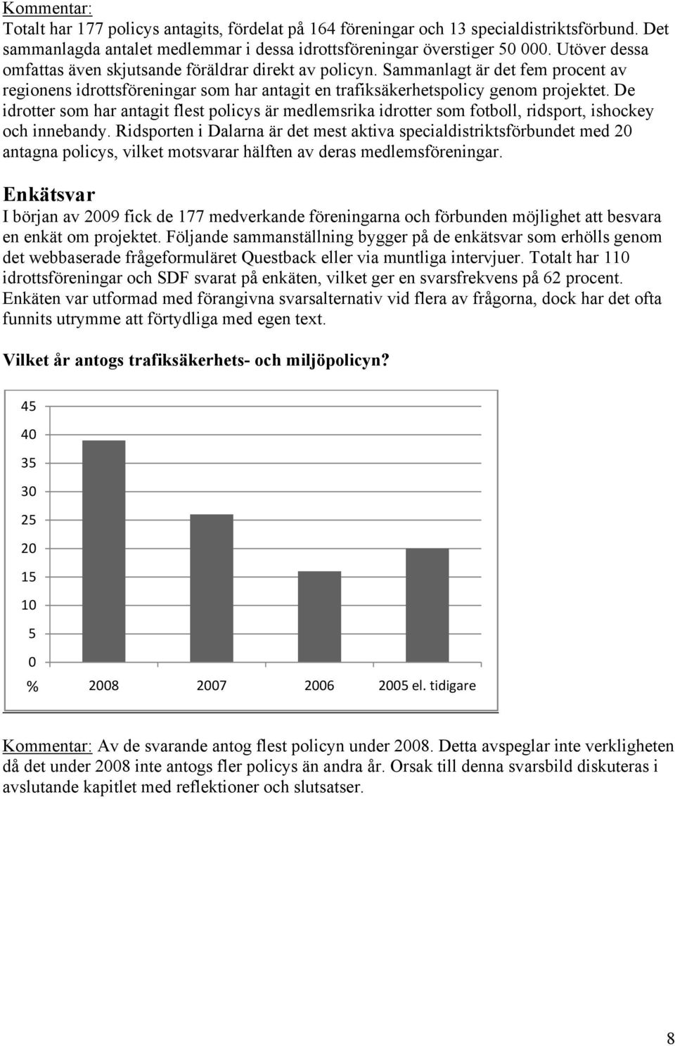 De idrotter som har antagit flest policys är medlemsrika idrotter som fotboll, ridsport, ishockey och innebandy.