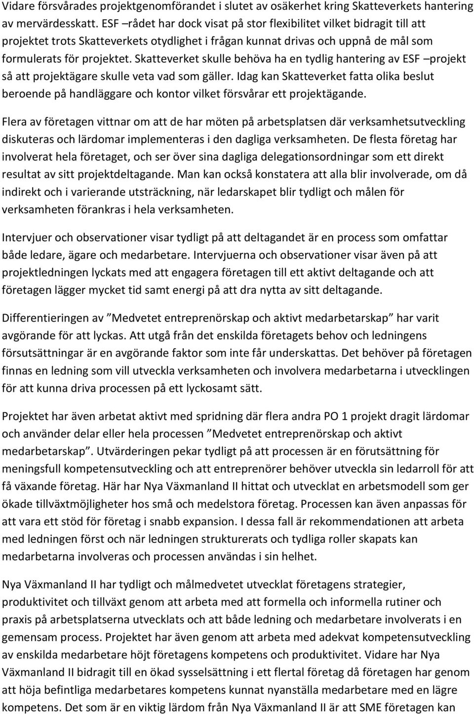 Skatteverket skulle behöva ha en tydlig hantering av ESF projekt så att projektägare skulle veta vad som gäller.