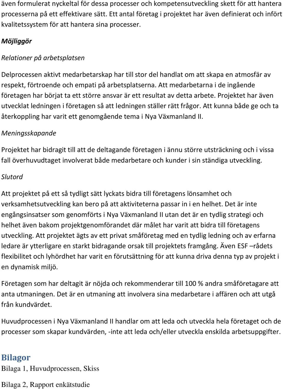 Möjliggör Relationer på arbetsplatsen Delprocessen aktivt medarbetarskap har till stor del handlat om att skapa en atmosfär av respekt, förtroende och empati på arbetsplatserna.