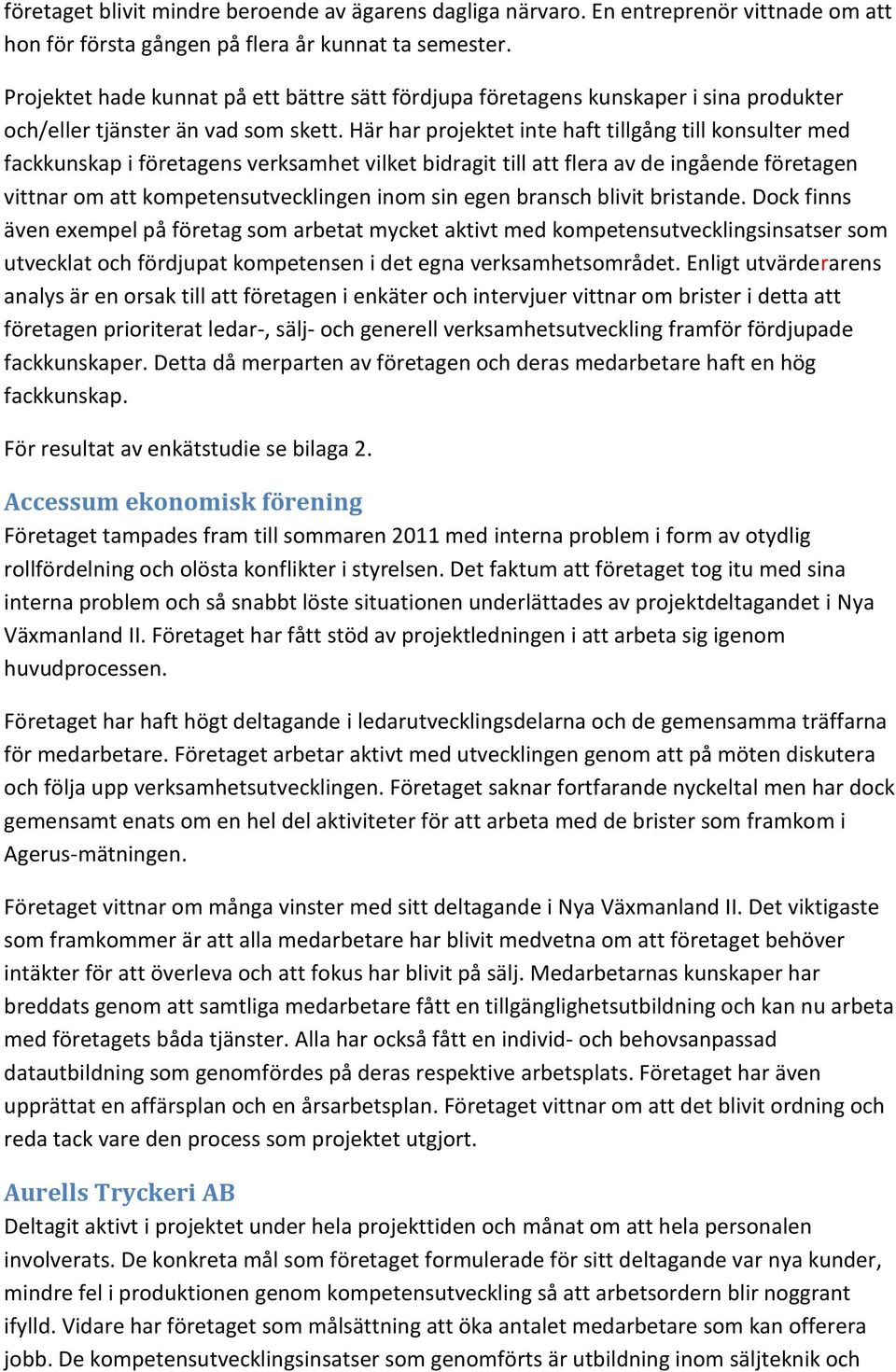 Här har projektet inte haft tillgång till konsulter med fackkunskap i företagens verksamhet vilket bidragit till att flera av de ingående företagen vittnar om att kompetensutvecklingen inom sin egen