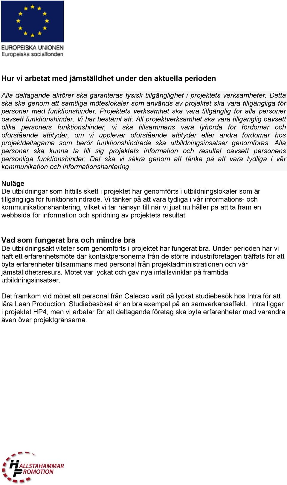 Projektets verksamhet ska vara tillgänglig för alla personer oavsett funktionshinder.