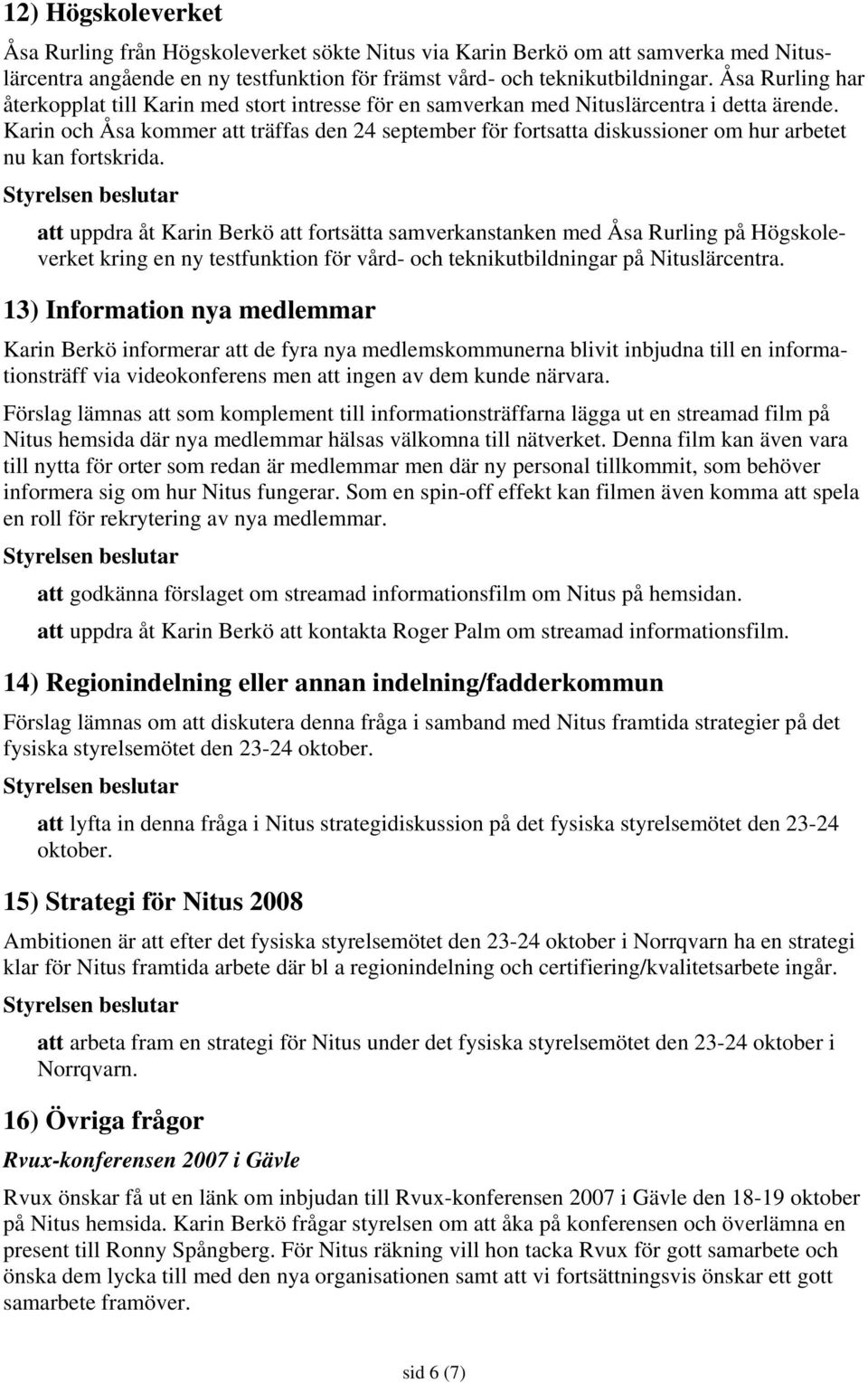 Karin och Åsa kommer att träffas den 24 september för fortsatta diskussioner om hur arbetet nu kan fortskrida.