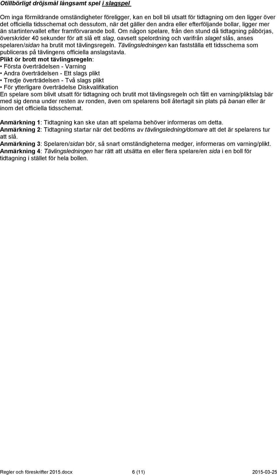 Om någon spelare, från den stund då tidtagning påbörjas, överskrider 40 sekunder för att slå ett slag, oavsett spelordning och varifrån slaget slås, anses spelaren/sidan ha brutit mot tävlingsregeln.