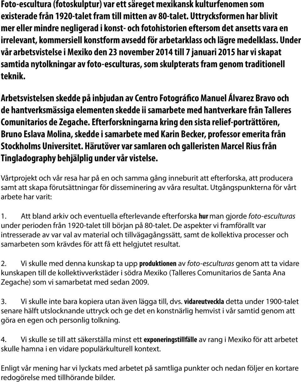 Under vår arbetsvistelse i Mexiko den 23 november 2014 till 7 januari 2015 har vi skapat samtida nytolkningar av foto-esculturas, som skulpterats fram genom traditionell teknik.