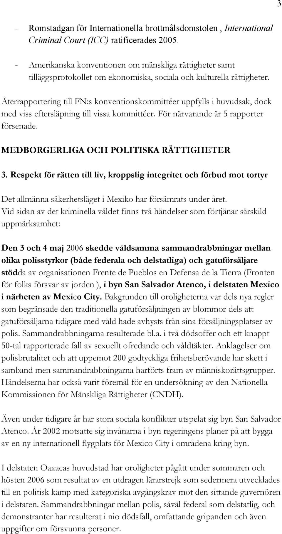 Återrapportering till FN:s konventionskommittéer uppfylls i huvudsak, dock med viss eftersläpning till vissa kommittéer. För närvarande är 5 rapporter försenade.