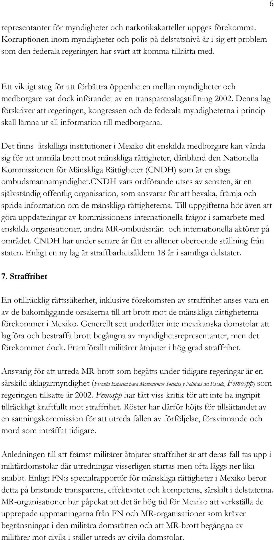 6 Ett viktigt steg för att förbättra öppenheten mellan myndigheter och medborgare var dock införandet av en transparenslagstiftning 2002.