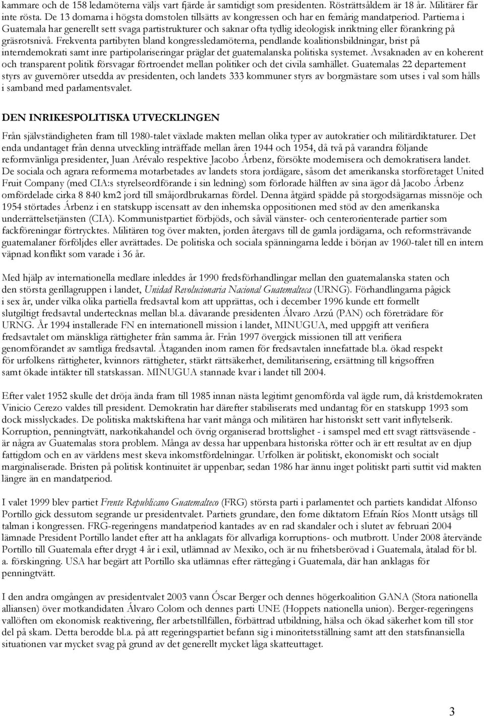 Partierna i Guatemala har generellt sett svaga partistrukturer och saknar ofta tydlig ideologisk inriktning eller förankring på gräsrotsnivå.