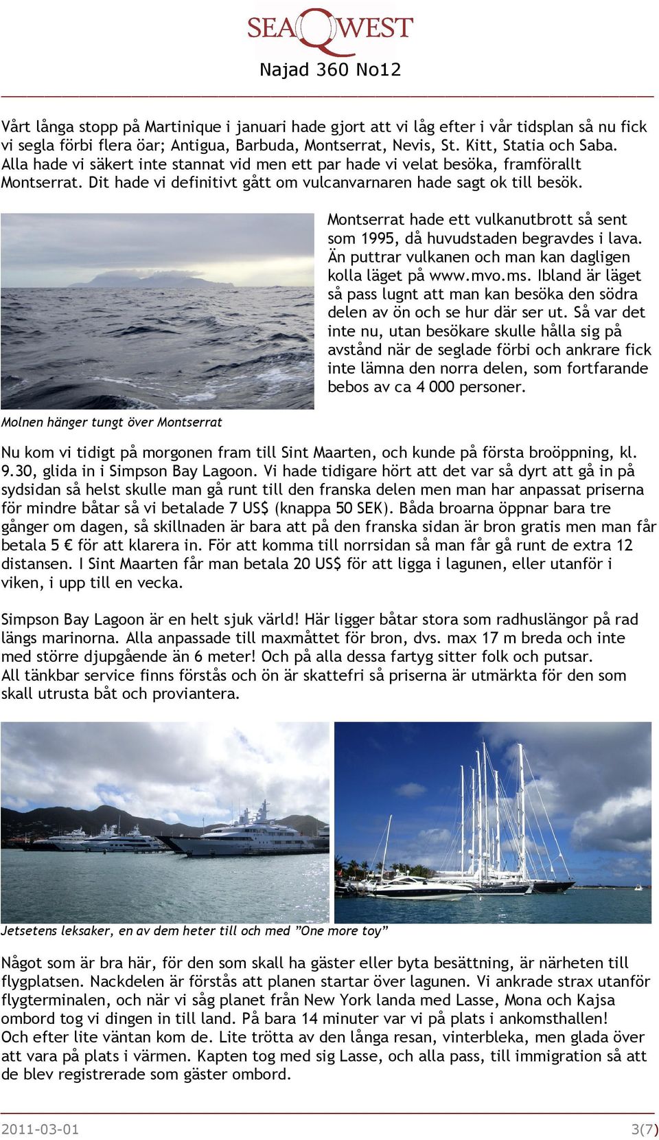 Molnen hänger tungt över Montserrat Montserrat hade ett vulkanutbrott så sent som 1995, då huvudstaden begravdes i lava. Än puttrar vulkanen och man kan dagligen kolla läget på www.mvo.ms.
