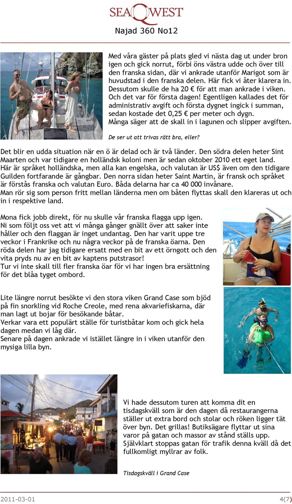 Egentligen kallades det för administrativ avgift och första dygnet ingick i summan, sedan kostade det 0,25 per meter och dygn. Många säger att de skall in i lagunen och slipper avgiften.