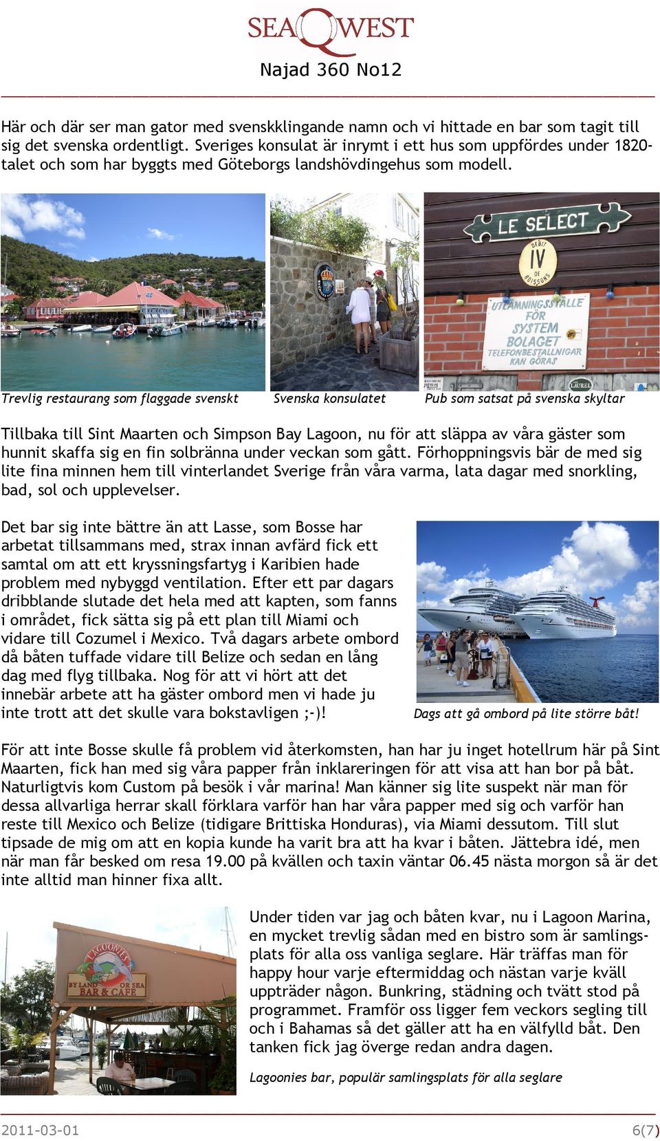 Trevlig restaurang som flaggade svenskt Svenska konsulatet Pub som satsat på svenska skyltar Tillbaka till Sint Maarten och Simpson Bay Lagoon, nu för att släppa av våra gäster som hunnit skaffa sig