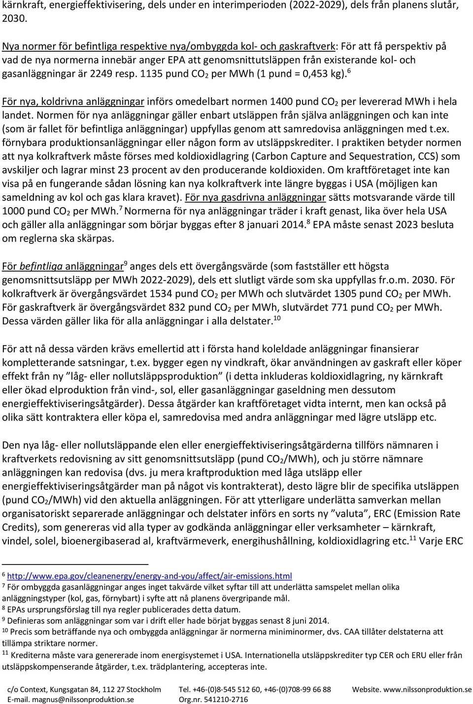 gasanläggningar är 2249 resp. 1135 pund CO 2 per MWh (1 pund = 0,453 kg). 6 För nya, koldrivna anläggningar införs omedelbart normen 1400 pund CO 2 per levererad MWh i hela landet.