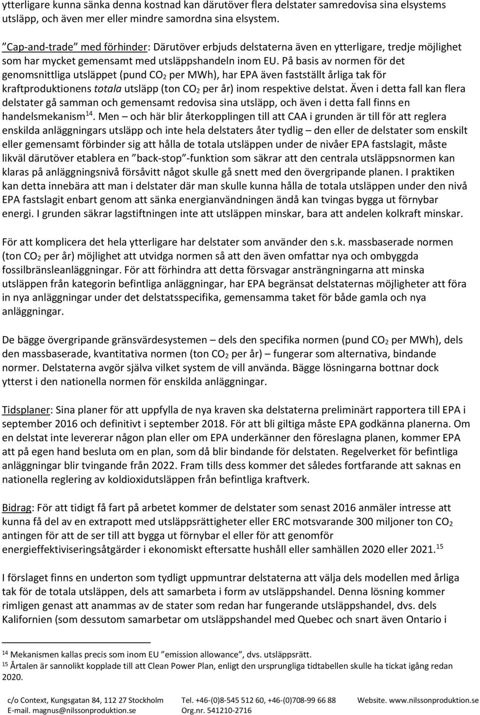 På basis av normen för det genomsnittliga utsläppet (pund CO 2 per MWh), har EPA även fastställt årliga tak för kraftproduktionens totala utsläpp (ton CO 2 per år) inom respektive delstat.