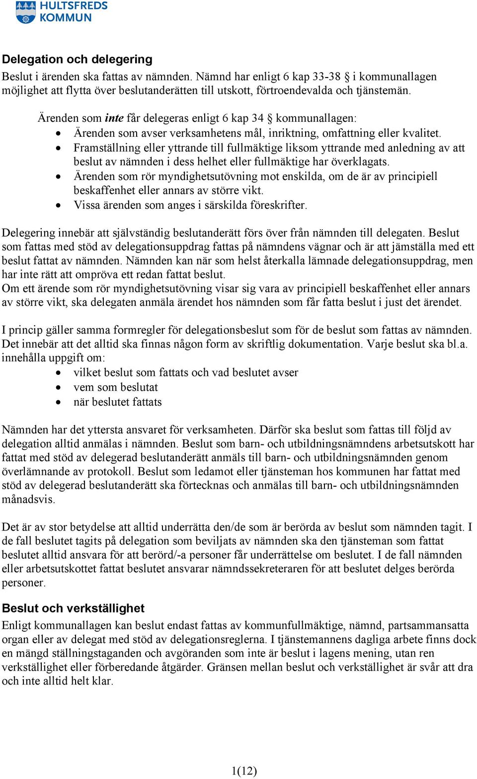 Framställning eller yttrande till fullmäktige liksom yttrande med anledning av att beslut av nämnden i dess helhet eller fullmäktige har överklagats.