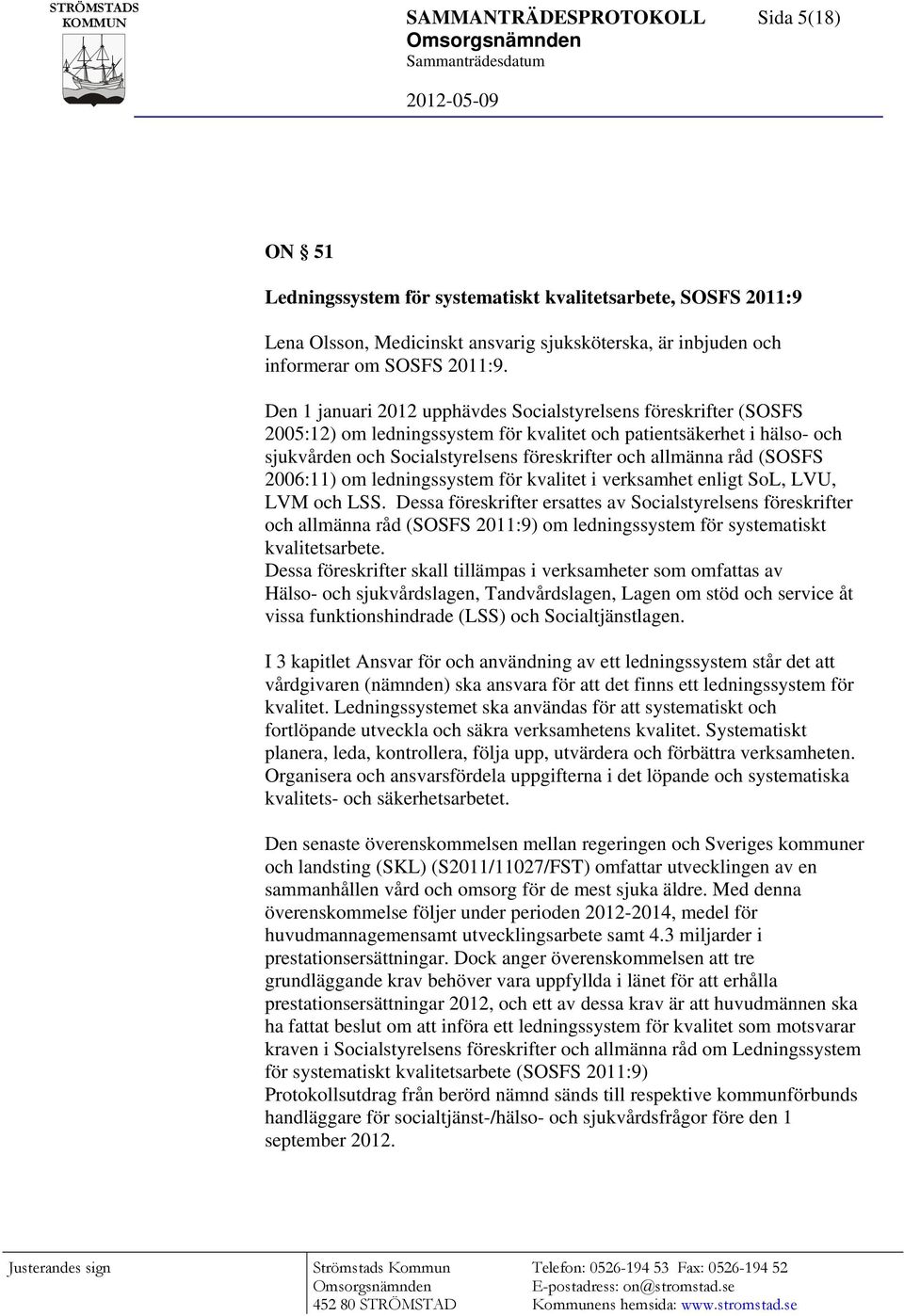 råd (SOSFS 2006:11) om ledningssystem för kvalitet i verksamhet enligt SoL, LVU, LVM och LSS.