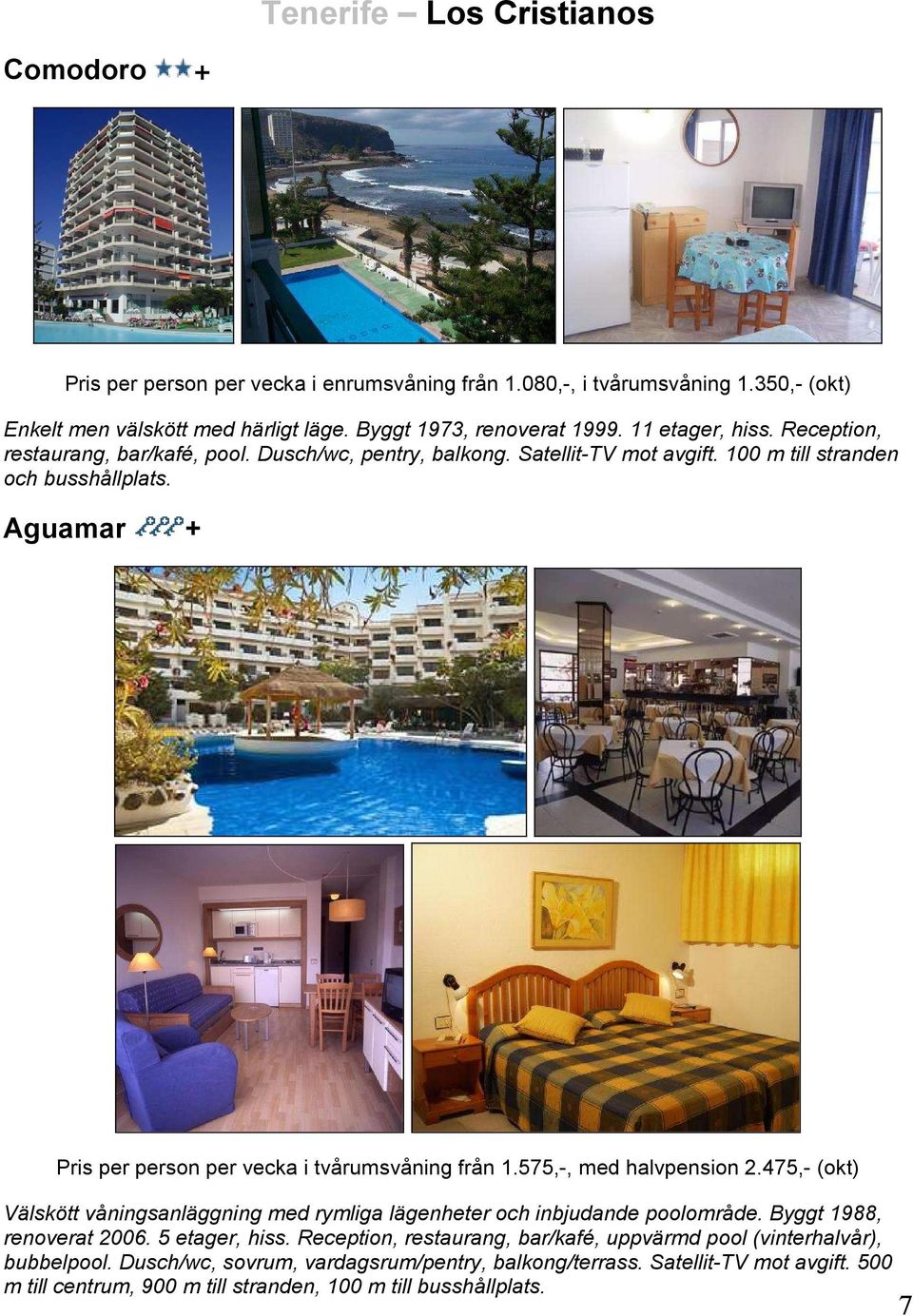 Aguamar + Pris per person per vecka i tvårumsvåning från 1.575,-, med halvpension 2.475,- (okt) Välskött våningsanläggning med rymliga lägenheter och inbjudande poolområde.