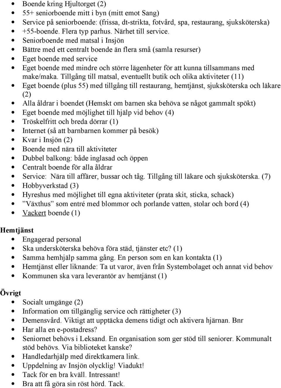 Seniorboende med matsal i Insjön Bättre med ett centralt boende än flera små (samla resurser) Eget boende med service Eget boende med mindre och större lägenheter för att kunna tillsammans med