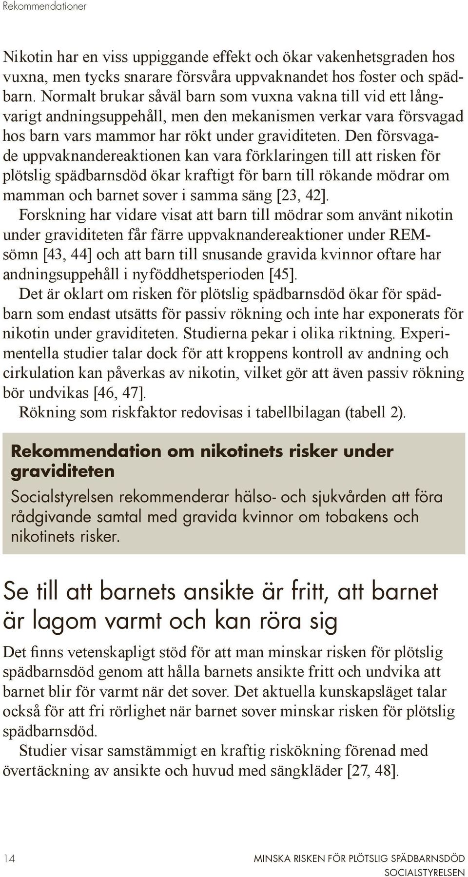 Den försvagade uppvaknandereaktionen kan vara förklaringen till att risken för plötslig spädbarnsdöd ökar kraftigt för barn till rökande mödrar om mamman och barnet sover i samma säng [23, 42].