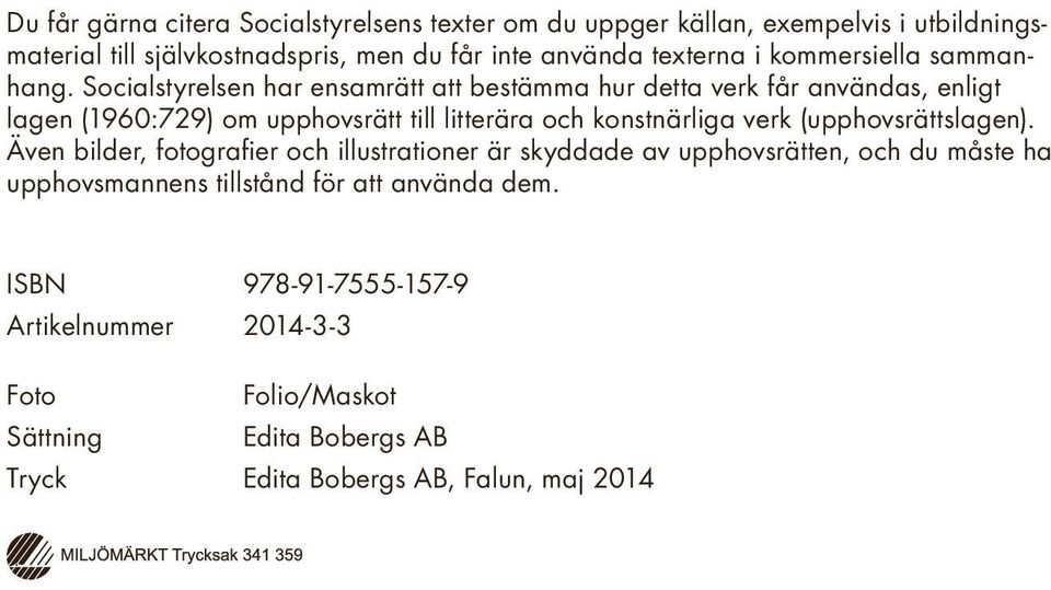 Socialstyrelsen har ensamrätt att bestämma hur detta verk får användas, enligt lagen (1960:729) om upphovsrätt till litterära och konstnärliga verk