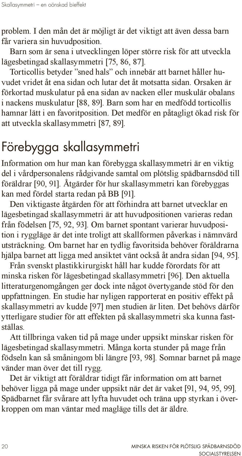 Torticollis betyder sned hals och innebär att barnet håller huvudet vridet åt ena sidan och lutar det åt motsatta sidan.