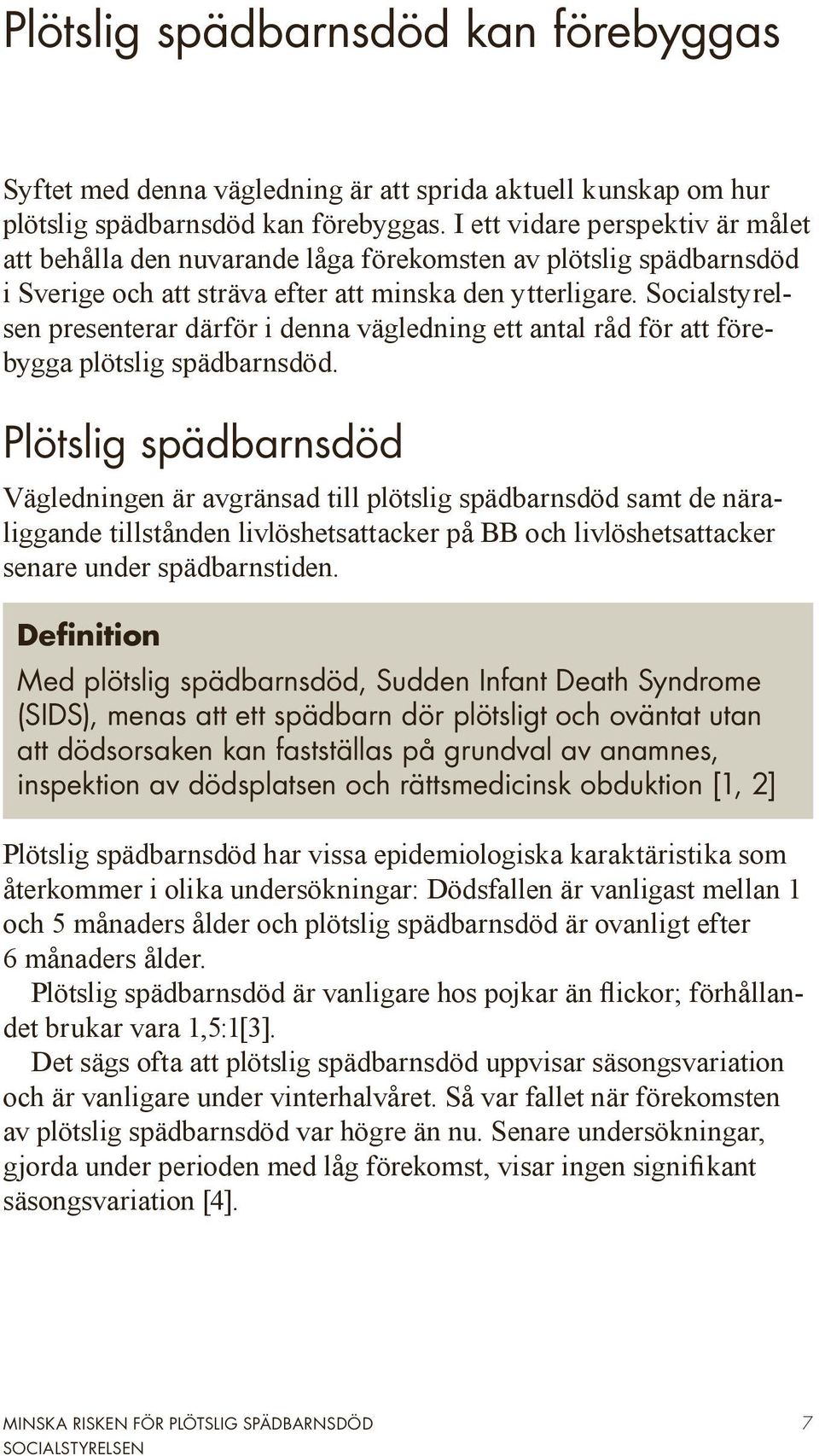 Socialstyrelsen presenterar därför i denna vägledning ett antal råd för att förebygga plötslig spädbarnsdöd.