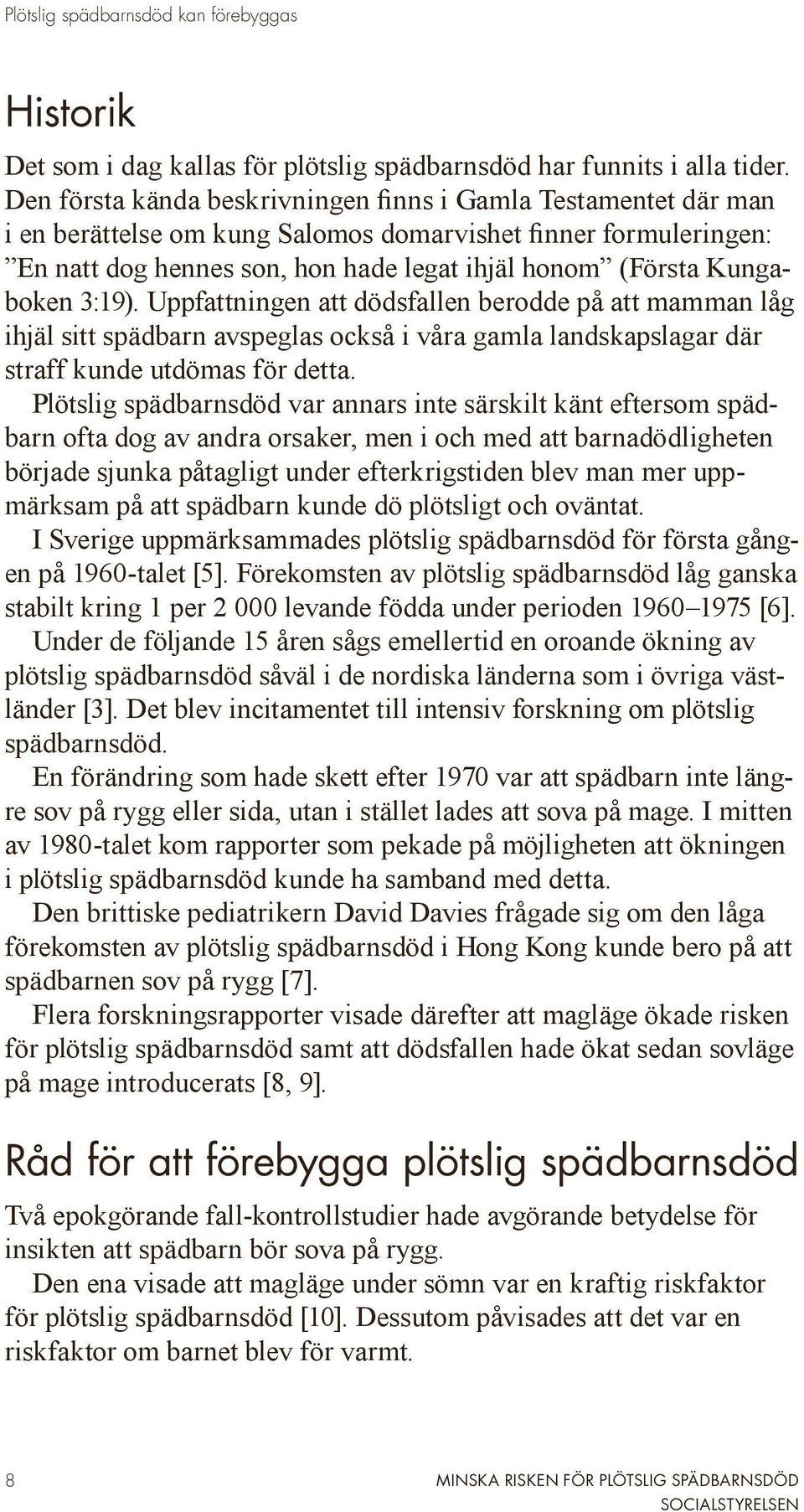 Kungaboken 3:19). Uppfattningen att dödsfallen berodde på att mamman låg ihjäl sitt spädbarn avspeglas också i våra gamla landskapslagar där straff kunde utdömas för detta.