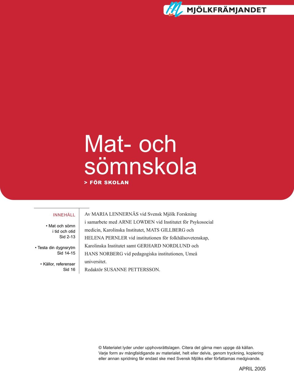 samt GERHARD NORDLUND och HANS NORBERG vid pedagogiska institutionen, Umeå universitet. Redaktör SUSANNE PETTERSSON. Materialet lyder under upphovsrättslagen.