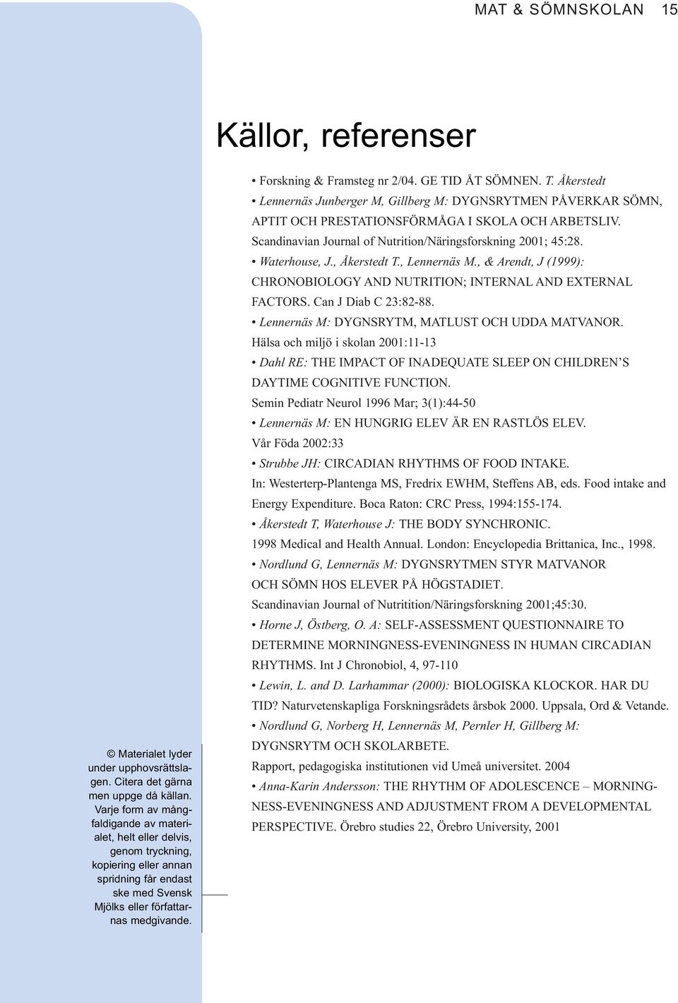 Forskning & Framsteg nr 2/04. GE TID ÅT SÖMNEN. T. Åkerstedt Lennernäs Junberger M, Gillberg M: DYGNSRYTMEN PÅVERKAR SÖMN, APTIT OCH PRESTATIONSFÖRMÅGA I SKOLA OCH ARBETSLIV.