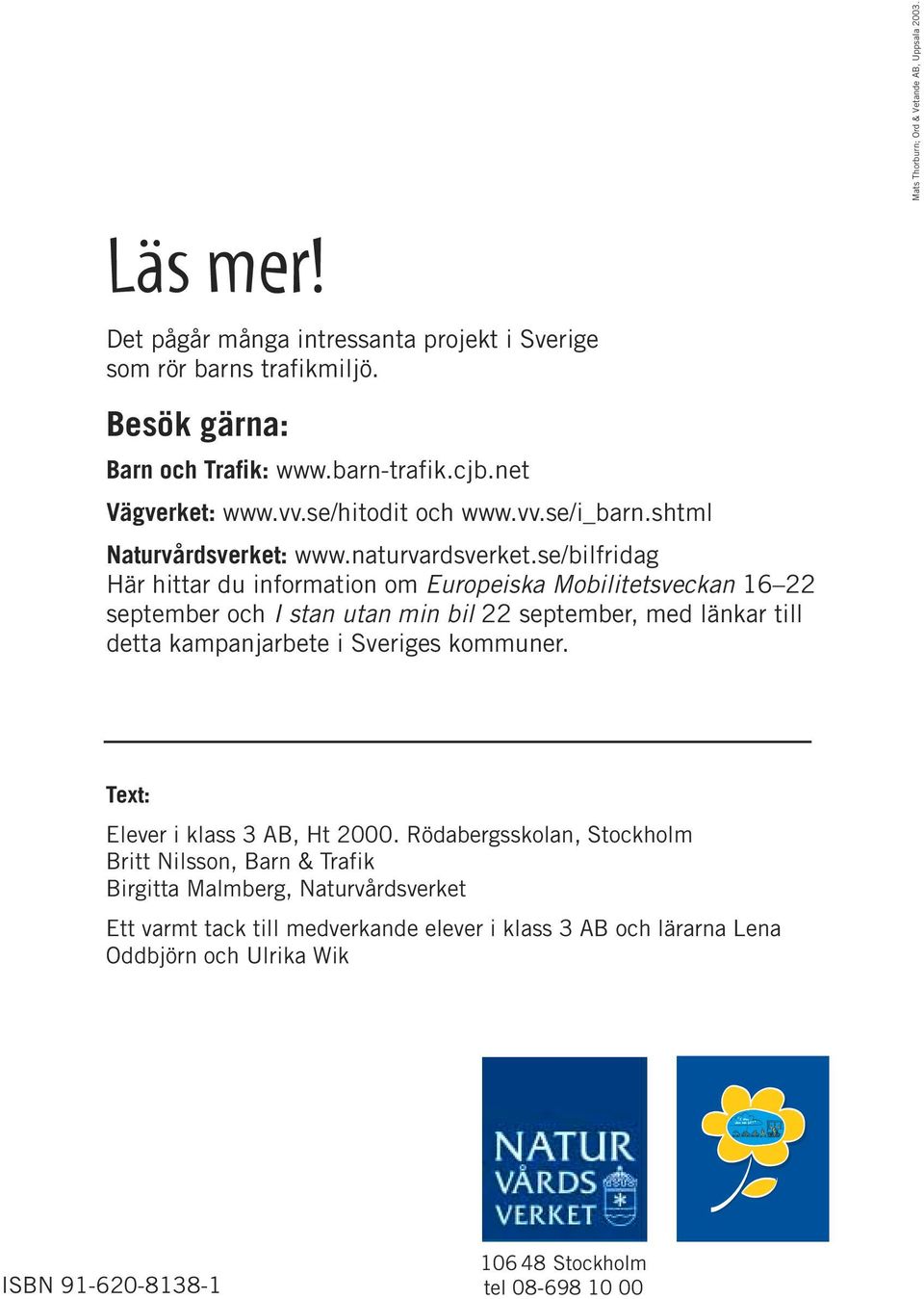 se/bilfridag Här hittar du information om Europeiska Mobilitetsveckan 16 22 september och I stan utan min bil 22 september, med länkar till detta kampanjarbete i Sveriges kommuner.