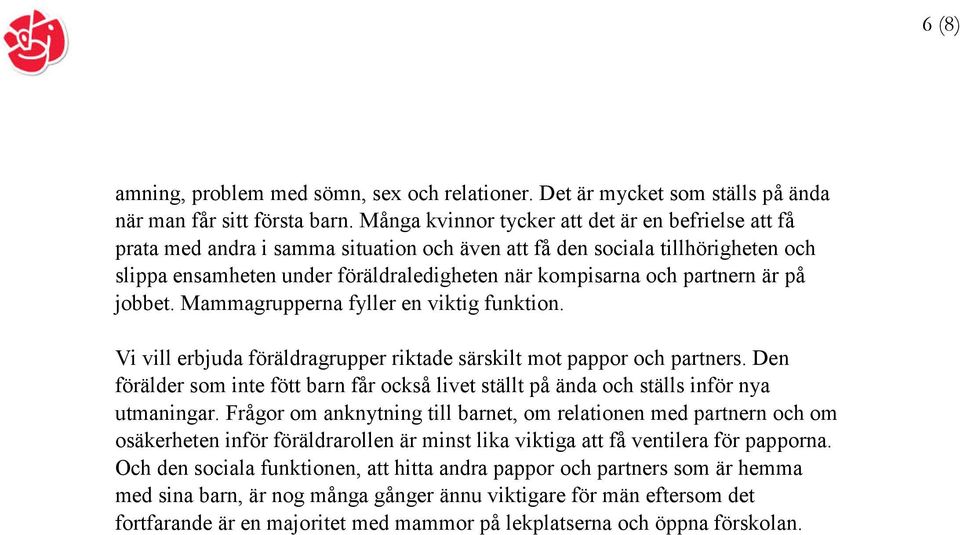 partnern är på jobbet. Mammagrupperna fyller en viktig funktion. Vi vill erbjuda föräldragrupper riktade särskilt mot pappor och partners.