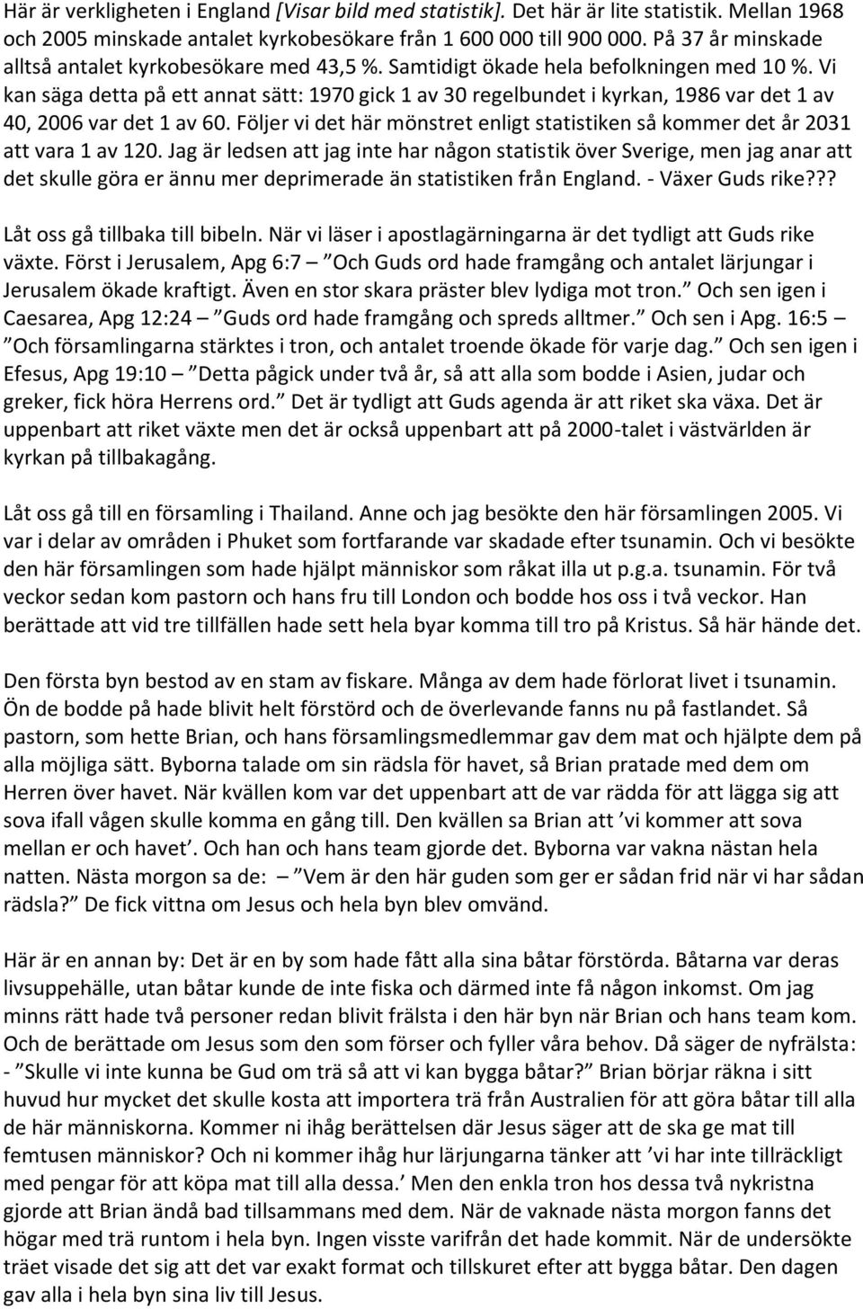 Vi kan säga detta på ett annat sätt: 1970 gick 1 av 30 regelbundet i kyrkan, 1986 var det 1 av 40, 2006 var det 1 av 60.