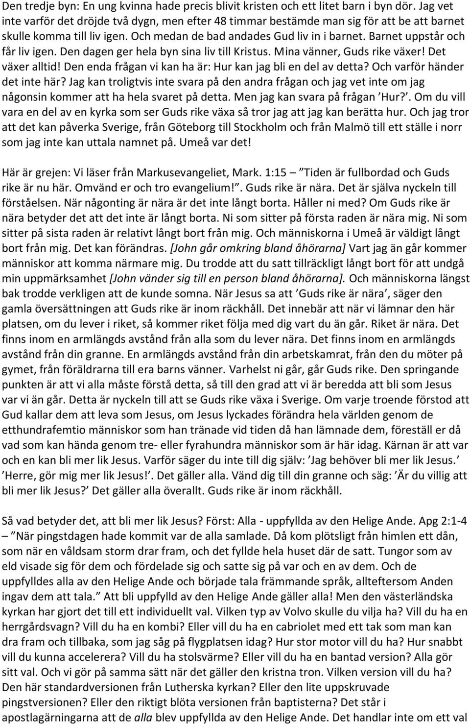 Barnet uppstår och får liv igen. Den dagen ger hela byn sina liv till Kristus. Mina vänner, Guds rike växer! Det växer alltid! Den enda frågan vi kan ha är: Hur kan jag bli en del av detta?