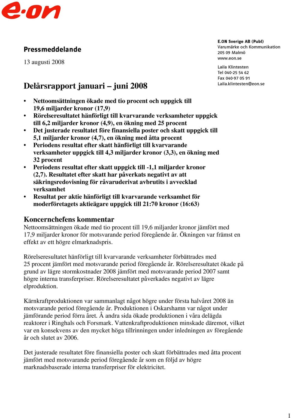 se Nettoomsättningen ökade med tio procent och uppgick till 19,6 miljarder kronor (17,9) Rörelseresultatet hänförligt till kvarvarande verksamheter uppgick till 6,2 miljarder kronor (4,9), en ökning