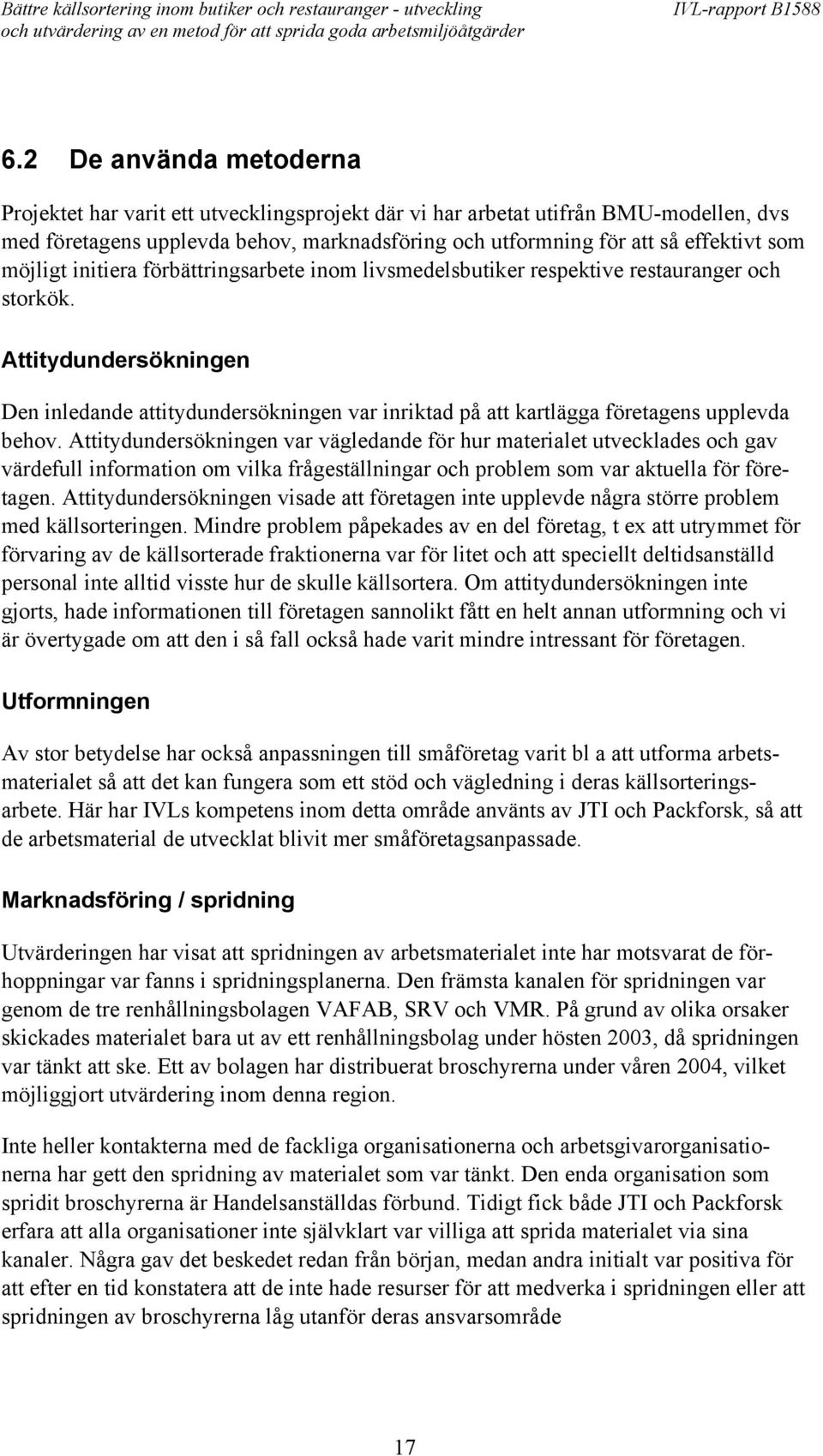 Attitydundersökningen Den inledande attitydundersökningen var inriktad på att kartlägga företagens upplevda behov.